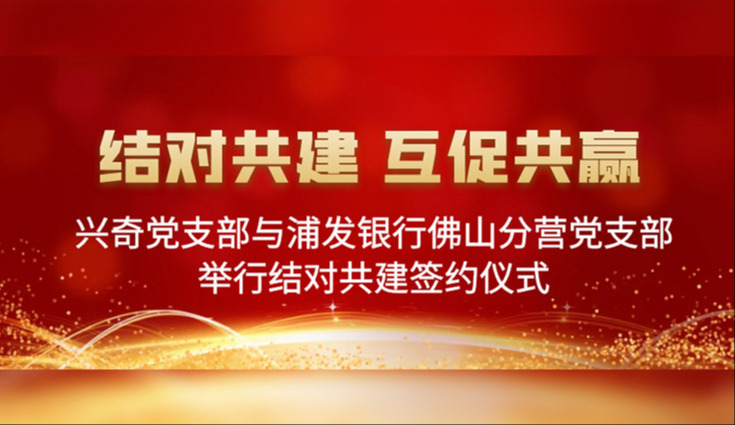 結對共建 互促共贏 | 興奇黨支部與浦發銀行佛山分營黨支部舉行結對共建簽約儀式