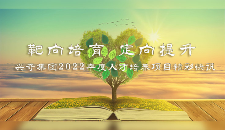 靶向培育 定向提升│興奇集團2022年度人才培養項目精彩快訊